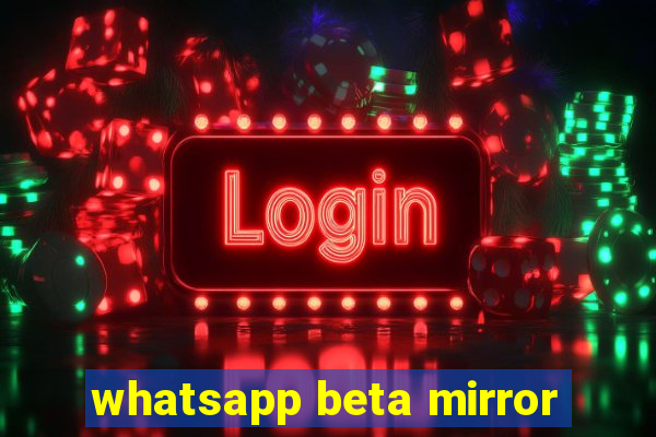 whatsapp beta mirror